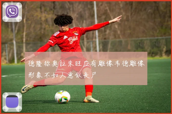 德隆称奥拉朱旺应有雕像韦德雕像形象不如人意似丧尸